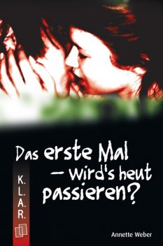 K.L.A.R. Taschenbuch: Das erste Mal – wird's heut passieren, Annette Weber