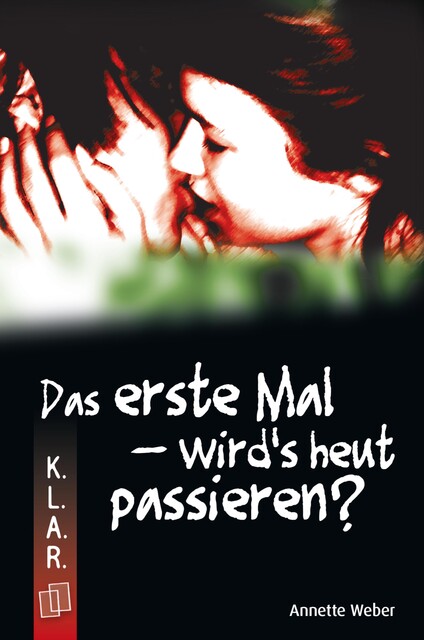 K.L.A.R. Taschenbuch: Das erste Mal – wird's heut passieren, Annette Weber
