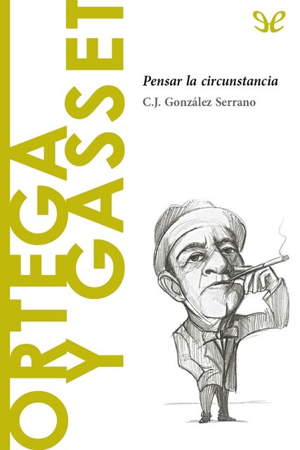 Ortega y Gasset. Pensar la circunstancia, Carlos Javier González Serrano