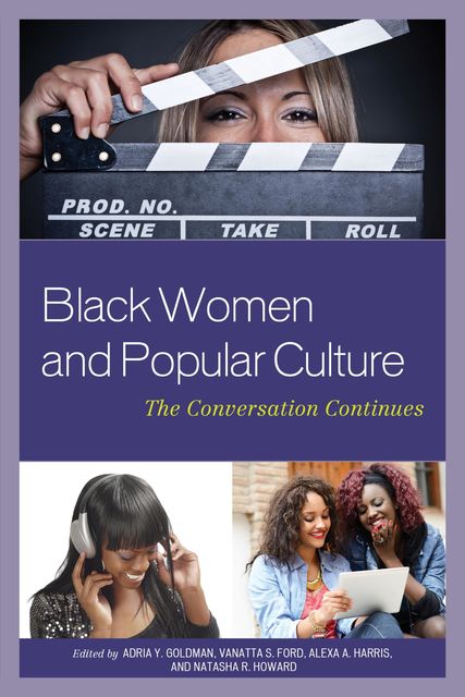 Black Women and Popular Culture, Alexa A. Harris, Edited by Adria Y. Goldman, Natasha R. Howard, VaNatta S. Ford