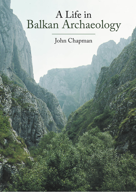 A Life in Balkan Archaeology, John Chapman