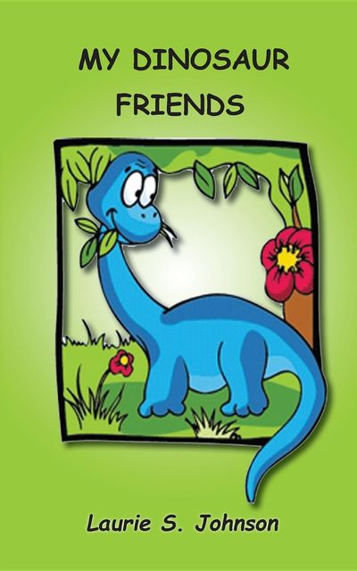 My Dinosaur Friends, Laurie S. Johnson