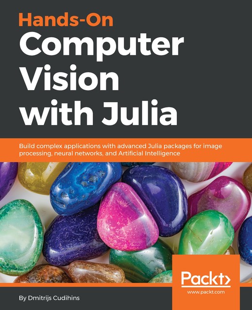 Hands-On Computer Vision with Julia, Dmitrijs Cudihins