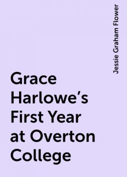 Grace Harlowe's First Year at Overton College, Jessie Graham Flower