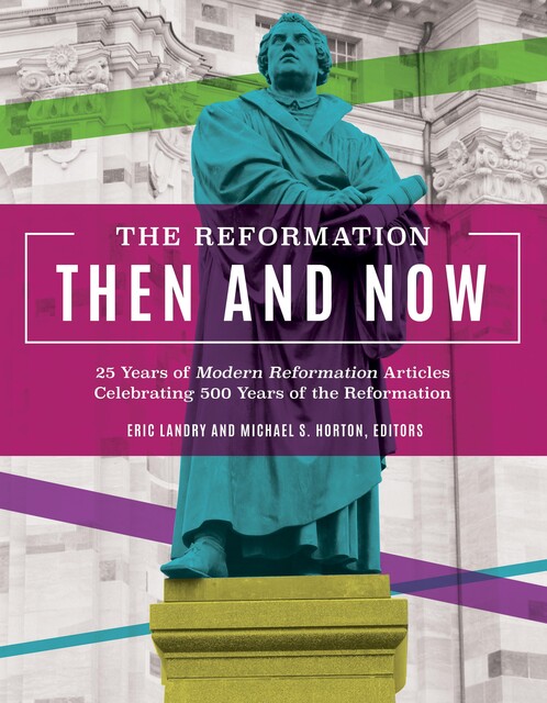 The Reformation Then and Now, MODERN REFORMATION MAGAZINE