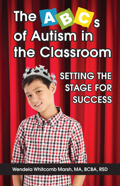 The ABCs of Autism in the Classroom: Setting the Stage for Success, Wendela Whitcomb Marsh