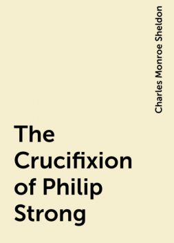 The Crucifixion of Philip Strong, Charles Monroe Sheldon