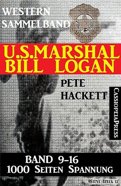 U.S. Marshal Bill Logan – Band 9 – 16 (Western Sammelband – 1000 Seiten Spannung), Pete Hackett