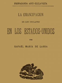 La emancipacion de los esclavos en los Estados Unidos, Rafael María de Labra