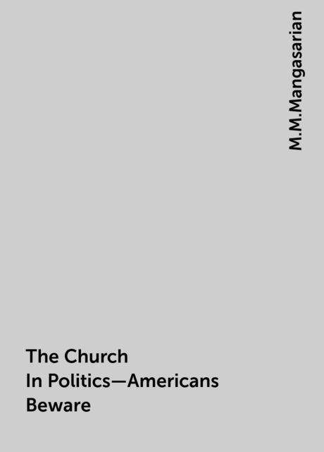 The Church In Politics—Americans Beware, M.M.Mangasarian