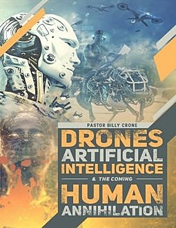 Drones, Artificial Intelligence, & the Coming Human Annihilation, Billy Crone