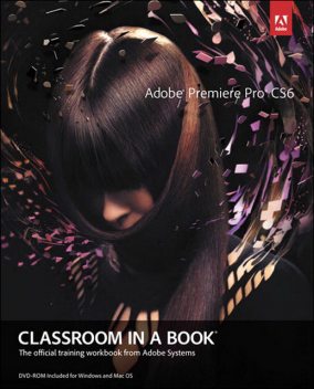 Adobe Premiere Pro CS6 Classroom in a Book (Dylan Evers' Library), Adobe Creative Team