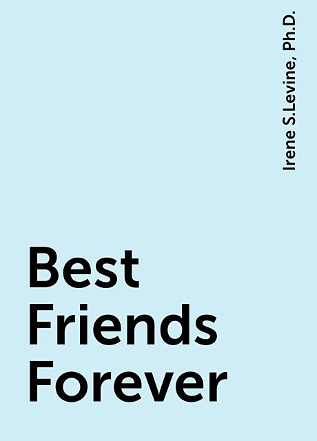 Best Friends Forever, Ph.D., Irene S.Levine