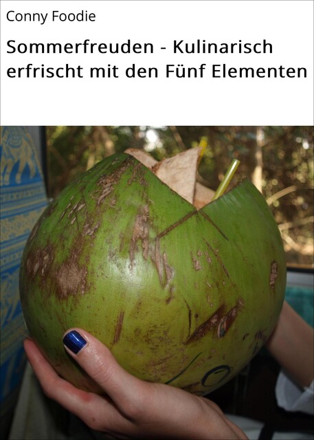 Sommerfreuden – Kulinarisch erfrischt mit den Fünf Elementen, Conny Foodie