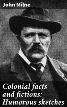 Colonial facts and fictions: Humorous sketches, John Milne