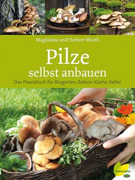 Pilze selbst anbauen, Herbert Wurth, Magdalena Wurth