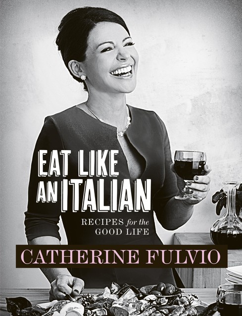 Catherine Fulvio's Eat Like An Italian, Catherine Fulvio