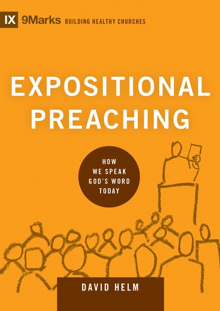 Expositional Preaching: How We Speak God's Word Today, David R. Helm