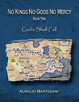No Kings No Gods No Mercy – Book 2: Gods Shall Fall, Aurelio Martegani