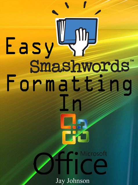 Easy Smashwords Formatting In Microsoft Office, Jay Johnson