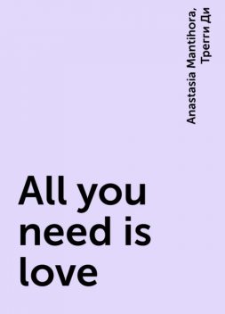 All you need is love, Трегги Ди, Anastasia Mantihora