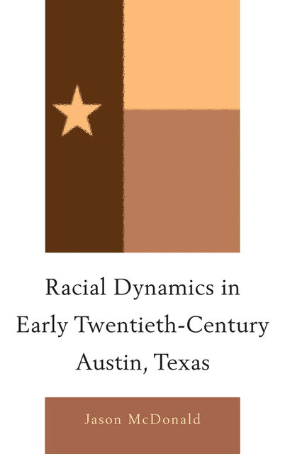 Racial Dynamics in Early Twentieth-Century Austin, Texas, Jason McDonald