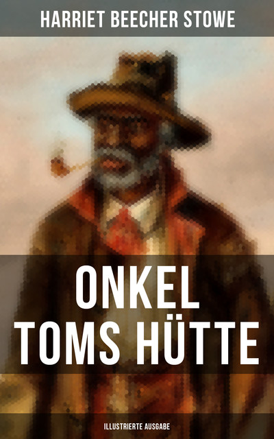 Onkel Toms Hütte – Vollständige Ausgabe, Harriett Beecher Stowe