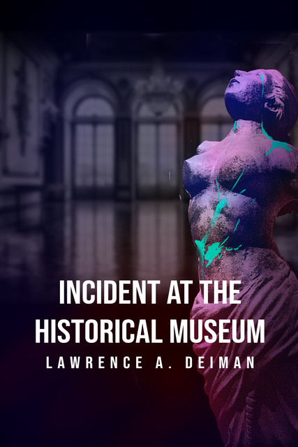 Incident at the Historical Museum, Lawrence A. Deiman