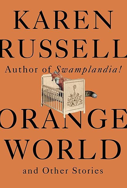 Orange World and Other Stories, Karen Russell
