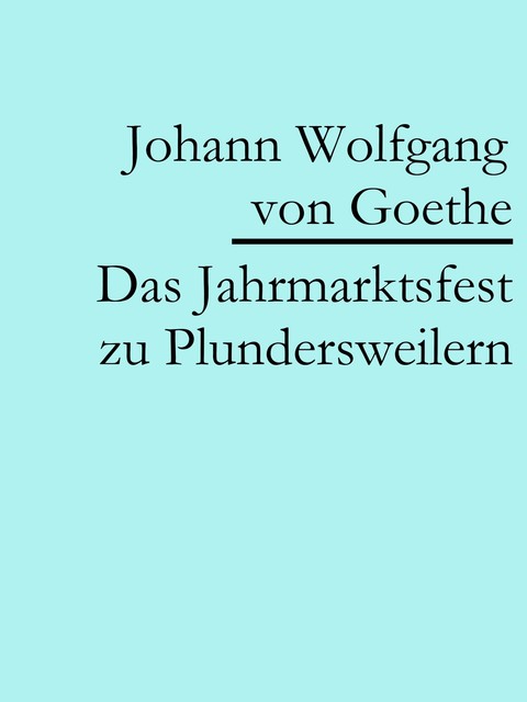 Das Jahrmarktsfest zu Plundersweilern, Johann Wolfgang von Goethe