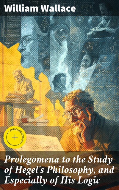 Prolegomena to the Study of Hegel's Philosophy and Especially of his Logic, Georg Wilhelm Friedrich Hegel, William Wallace