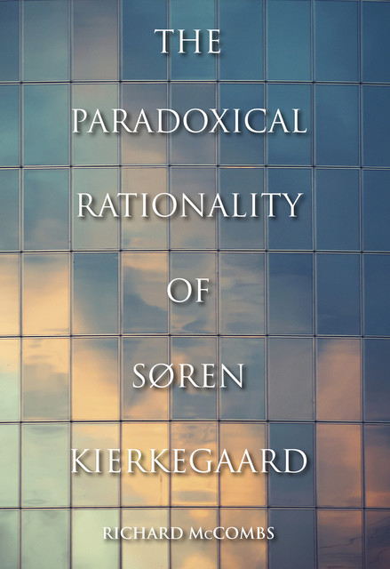 The Paradoxical Rationality of Søren Kierkegaard, Richard McCombs