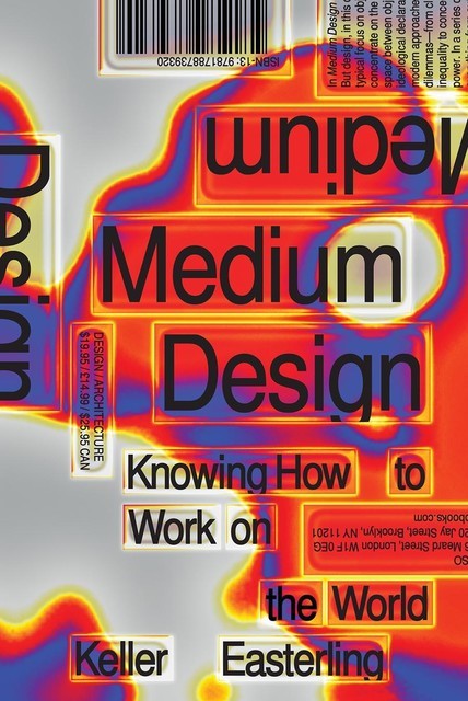 Medium Design: Knowing How to Work on the World, Keller Easterling