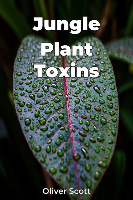 Jungle Plant Toxins, Oliver Scott