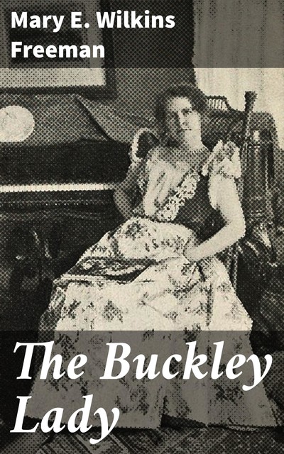 The Buckley Lady, Mary E.Wilkins Freeman