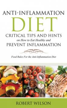 Anti-Inflammation Diet: Critical Tips and Hints on How to Eat Healthy and Prevent Inflammation (Large), Robert Wilson