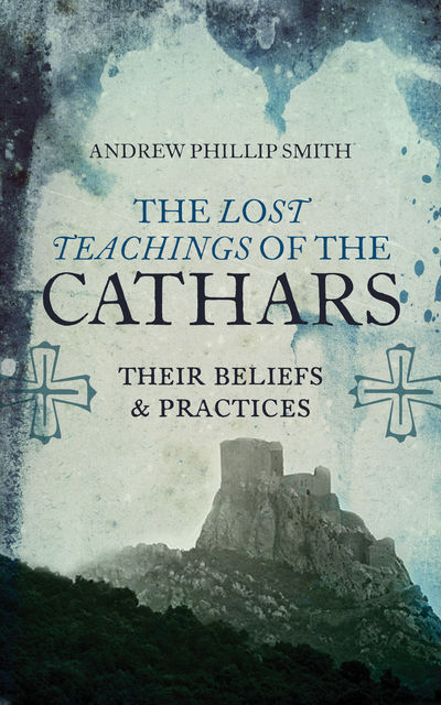 The Lost Teachings of the Cathars, Andrew Smith