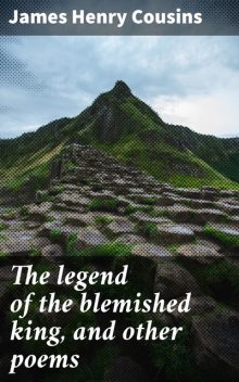 The legend of the blemished king, and other poems, James Henry Cousins
