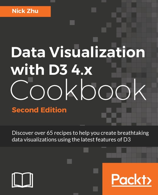 Data Visualization with D3 4.x Cookbook, Nick Zhu