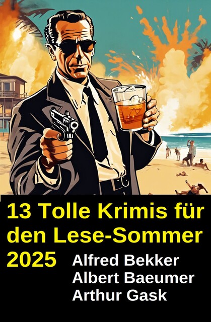 13 Tolle Krimis für den Lese-Sommer 2025, Alfred Bekker, Albert Baeumer, Arthur Gask