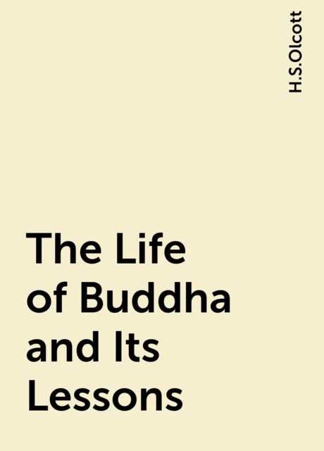 The Life of Buddha and Its Lessons, H.S.Olcott
