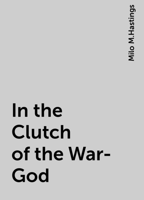 In the Clutch of the War-God, Milo M.Hastings