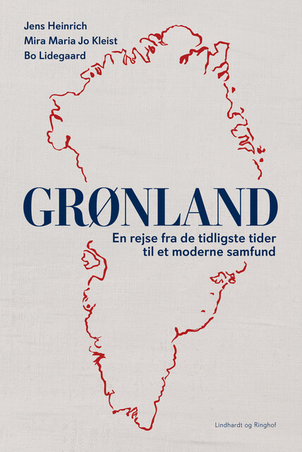 Grønland – En rejse fra de tidligste tider til et moderne samfund, Bo Lidegaard, Jens Heinrich, Mira Maria Jo Kleist