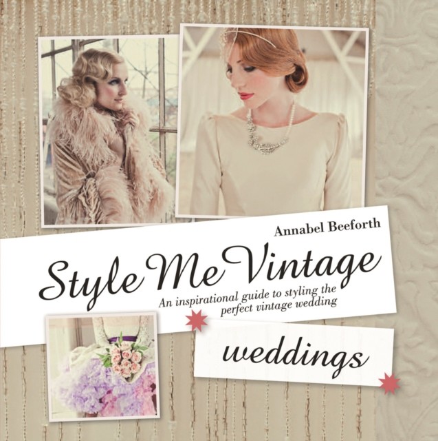 Style Me Vintage: Weddings, Annabel Beeforth