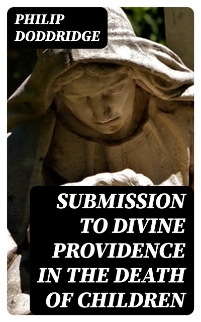 Submission to Divine Providence in the Death of Children, Philip Doddridge