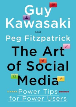 The Art of Social Media: Power Tips for Power Users, GUY Kawasaki