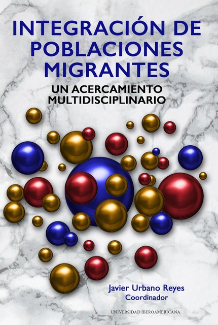 Integración de poblaciones migrantes. Un acercamiento multidisciplinario, Javier Urbano Reyes