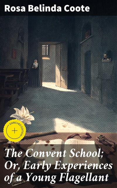 The Convent School; Or, Early Experiences of a Young Flagellant, Rosa Belinda Coote