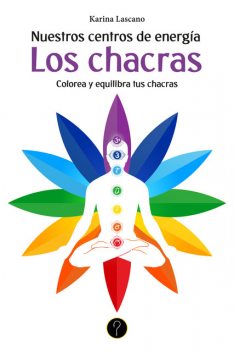 Nuestros centros de energía. Los chacras, Karina Mariel Lascano