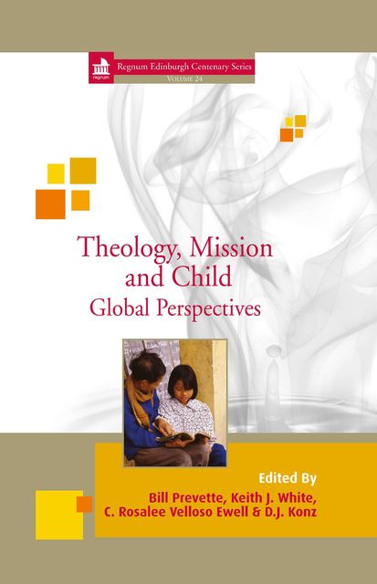 Theology, Mission and Child, Bill Prevette, C. Rosalee Velloso Ewell, D.J. Konz, Keith J. White